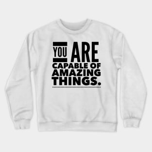 You Are Capable Of Amazing Things Crewneck Sweatshirt